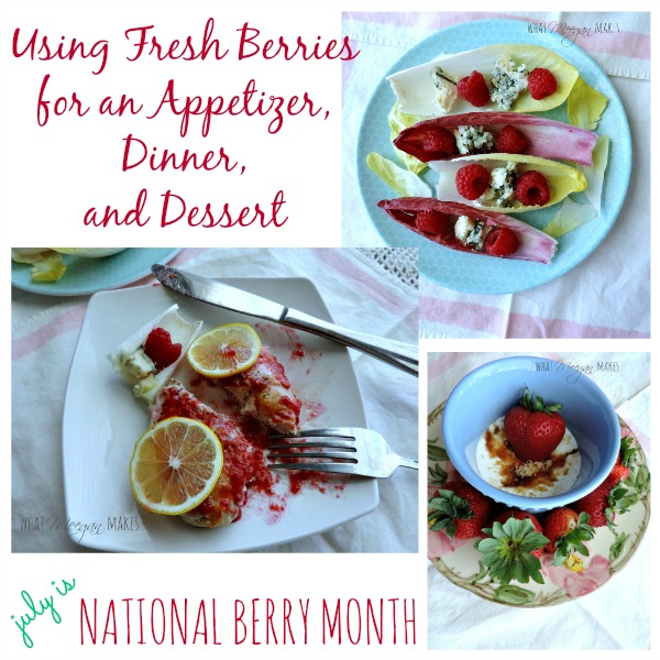 Using Fresh Berries for an Appetizer, Dinner and Dessert